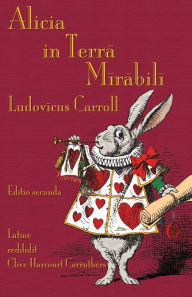 Title: Alicia in Terra Mirabili: Alice's Adventures in Wonderland in Latin, Author: Lewis Carroll
