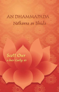 Title: An Dhammapada - Nathanna an Bhúda: Eagrán dátheangach i bPáilis agus i nGaeilge, Author: Scott Oser