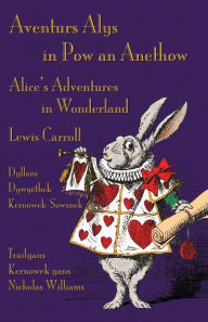 Title: Aventurs Alys in Pow an Anethow - Dyllans Dywyï¿½thek Kernowek-Sowsnek: Alice's Adventures in Wonderland - Cornish-English Bilingual Edition, Author: Lewis Carroll