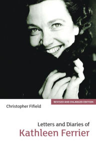 Title: Letters and Diaries of Kathleen Ferrier, Author: Christopher Fifield