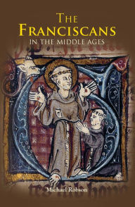 Title: The Franciscans in the Middle Ages, Author: Michael J.P. Robson