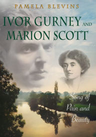 Title: Ivor Gurney and Marion Scott: Song of Pain and Beauty, Author: Pamela Blevins