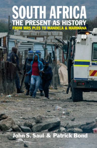 Ebook download free ebooks South Africa - The Present as History: From Mrs Ples to Mandela and Marikana in English by John S. Saul, Patrick Bond