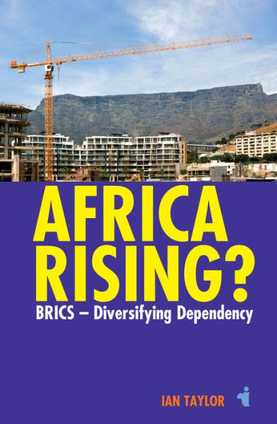 Africa Rising?: BRICS - Diversifying Dependency