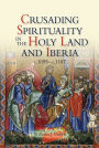 Crusading Spirituality in the Holy Land and Iberia, c.1095-c.1187