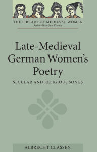 Title: Late-Medieval German Women's Poetry: Secular and Religious Songs, Author: Albrecht Classen