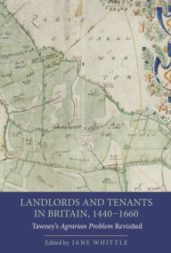 Title: Landlords and Tenants in Britain, 1440-1660: Tawney's <I>Agrarian Problem</I> Revisited, Author: Jane Whittle