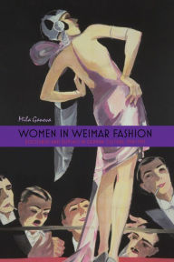 Title: Women in Weimar Fashion: Discourses and Displays in German Culture, 1918-1933, Author: Mila Ganeva