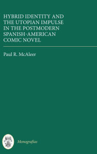 Title: Hybrid Identity and the Utopian Impulse in the Postmodern Spanish-American Comic Novel, Author: Paul R. McAleer