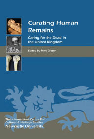 Title: Curating Human Remains: Caring for the Dead in the United Kingdom, Author: Myra Giesen