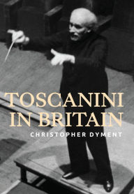 Title: Toscanini in Britain, Author: Christopher Dyment