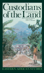 Title: Custodians of the Land: Ecology and Culture in the History of Tanzania, Author: Isaria N. Kimambo