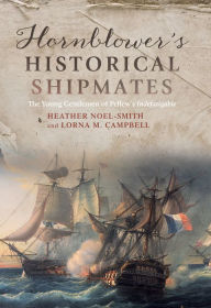 Title: Hornblower's Historical Shipmates: The Young Gentlemen of Pellew's <I>Indefatigable</I>, Author: Heather Noel-Smith