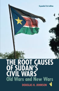 Title: The Root Causes of Sudan's Civil Wars: Old Wars and New Wars [Expanded 3rd Edition], Author: Douglas Johnson