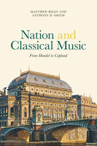 Title: Nation and Classical Music: From Handel to Copland, Author: Matthew Riley