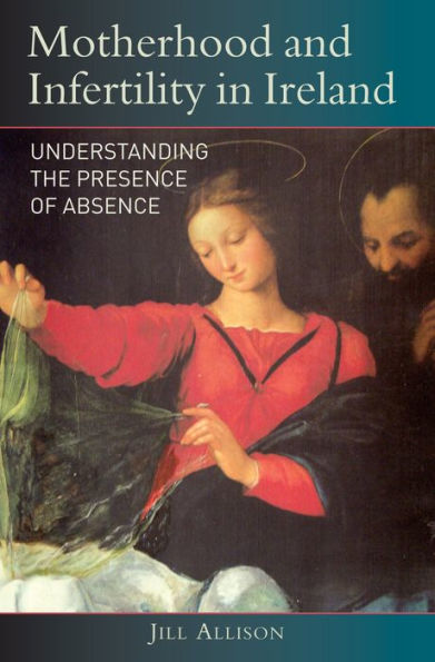 Motherhood and Infertility in Ireland: Understanding the Presence of Absence
