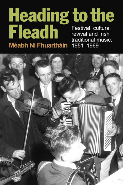 Heading to the Fleadh: Festival, cultural revival and Irish traditional music 1951-1969