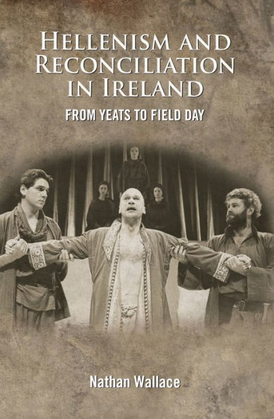 Hellenism and Reconciliation in Ireland: From Yeats to Field Day