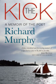 Title: The Kick: A Memoir of the Poet Richard Murphy, Author: Richard Murphy