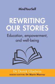 Title: Rewriting Our Stories: Education, empowerment, and well-being, Author: Derek Gladwin