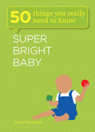 Title: Super Bright Baby: 50 Things You Really Need to Know, Author: John Farndon