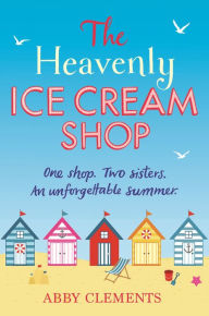 Title: The Heavenly Ice Cream Shop: Escape to Cornwall with this feel-good summer read, Author: Abby Clements