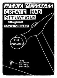 Title: Weak Messages Create Bad Situations: A Manifesto, Author: David Shrigley