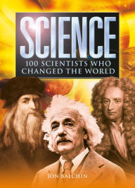 Title: Science: 100 Scientists Who Changed the World, Author: Jon Balchin
