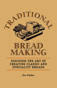 Title: Traditional Breadmaking: Discover the Art of Creating Classic and Speciality Breads, Author: Eve Parker