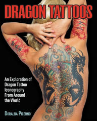 Title: Dragon Tattoos: An Exploration of Dragon Tattoo Iconography from Around the World, Author: Doralba Picerno
