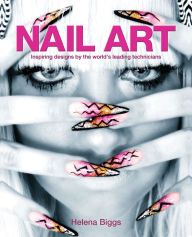 Title: Nail Art: Inspiring Designs by the World's Leading Technicians, Author: Helena Biggs