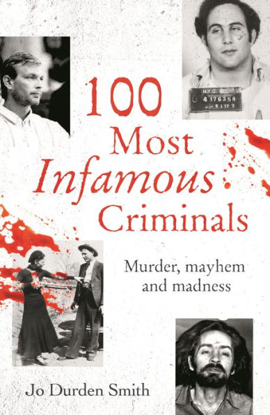 100 Most Infamous Criminals: Murder, mayhem and madness