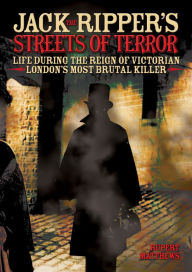 Title: Jack the Ripper's Streets of Terror: Life During the Reign of Victorian London's Most Brutal Killer, Author: Rupert Matthews