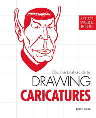 Title: The Practical Guide to Drawing Caricatures: [Artist's Workbook], Author: Peter Gray