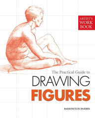 Title: The Practical Guide to Drawing Figures: [Artist's Workbook], Author: Barrington Barber