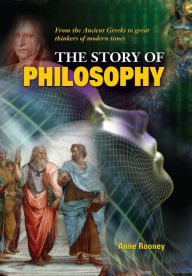 Title: The Story of Philosophy: From the Ancient Greeks to Great Thinkers of Modern Times, Author: Anne Rooney