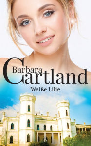 Title: 17. Weiße Lilie, Author: Barbara Cartland