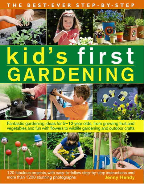The Best-Ever Step-by-Step Kid's First Gardening: Fantastic Gardening Ideas For 5 To 12 Year-Olds, From Growing Fruit And Vegetables And Fun With Flowers To Wildlife Gardening And Outdoor Crafts