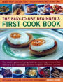 Easy-to-Use Beginner's First Cook Book: The Cook's Guide To Frying, Baking, Poaching, Casseroling, Steaming And Roasting A Fabulous Range Of 140 Tasty Recipes; Learn To Cook Like A Chef In No Time