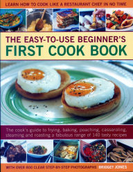 Title: Easy-to-Use Beginner's First Cook Book: The Cook's Guide To Frying, Baking, Poaching, Casseroling, Steaming And Roasting A Fabulous Range Of 140 Tasty Recipes; Learn To Cook Like A Chef In No Time, Author: Bridget Jones