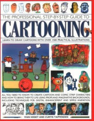 Title: The Professional Step-by-Step Guide to Cartooning: Learn To Draw Cartoons With Over 1500 Practical Illustrations; All You Need To Know To Create Cartoon And Comic Strip Characters And How To Bring The To Life Using Props And Imaginative Backgrounds, Inclu, Author: I Van Hissey