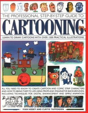 The Professional Step-by-Step Guide to Cartooning: Learn To Draw Cartoons With Over 1500 Practical Illustrations; All You Need To Know To Create Cartoon And Comic Strip Characters And How To Bring The To Life Using Props And Imaginative Backgrounds, Inclu