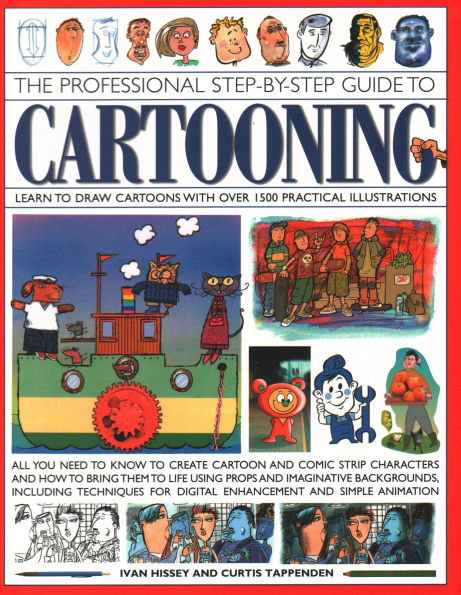 The Professional Step-by-Step Guide to Cartooning: Learn To Draw Cartoons With Over 1500 Practical Illustrations; All You Need To Know To Create Cartoon And Comic Strip Characters And How To Bring The To Life Using Props And Imaginative Backgrounds, Inclu