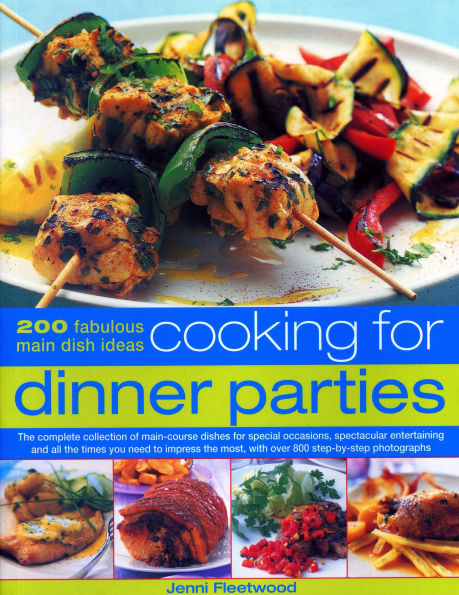 Cooking for Dinner Parties: 200 Fabulous Main Dish Ideas: The Complete Collection Of Main-Course Dishes For Special Occasions, Spectacular Entertaining And All The Times You Need To Impress The Most, With Over 800 Step-By-Step Photographs