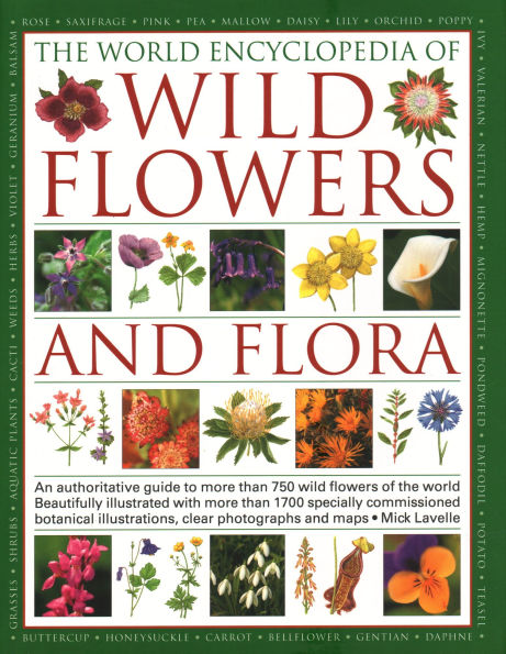 The World Encyclopedia of Wild Flowers & Flora: An Authoritative Guide to More Than 750 Wild Flowers of the World. Beautifully Illustrated with More Than 1700 Specially Commissioned Botanical Illustrations, Clear Photographs and Maps.