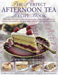 Title: The Perfect Afternoon Tea Recipe Book: More Than 160 Classic Recipes For Sandwiches, Pretty Cakes And Bakes, Biscuits, Bars, Pastries, Cupcakes, Celebration Cakes And Glorious Gateaux, Author: Antony Wild