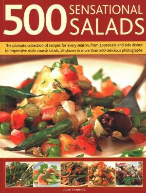 500 Sensational Salads: The Ultimate Collection of Recipes for Every Season, From Appetizers and Side Dishes to Impressive Main Course Salads, All Shown in More Than 500 Delicious Photographs