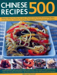Title: 500 Chinese Recipes: Fabulous Dishes From China And Classic Influential Recipes From The Surrounding Region, Including Korea, Indonesia, Hong Kong, Singapore, Thailand, Vietnam And Japan, Author: Jenni Fleetwood