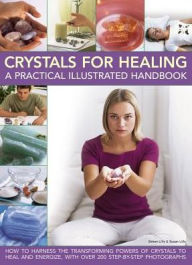 Title: Crystals for Healing: A Practical Illustrated Handbook: How To Harness The Transforming Powers Of Crystals To Heal And Energize, With Over 200 Step-By-Step Photographs, Author: Simon Lilly