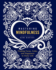 Title: Mastering Mindfulness: Finding Focus, Calm, and Happiness in Daily Life, Author: Kim Davies